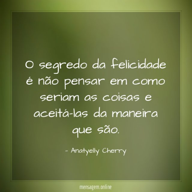O segredo da felicidade é não pensar em