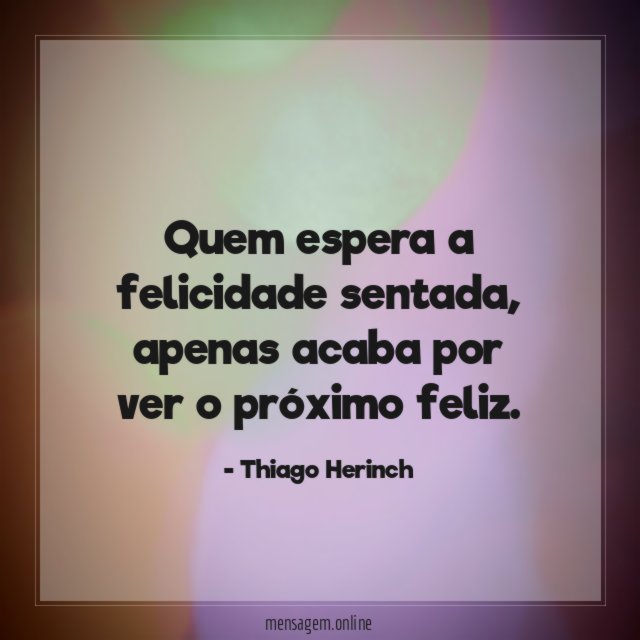 Quem espera a felicidade sentada