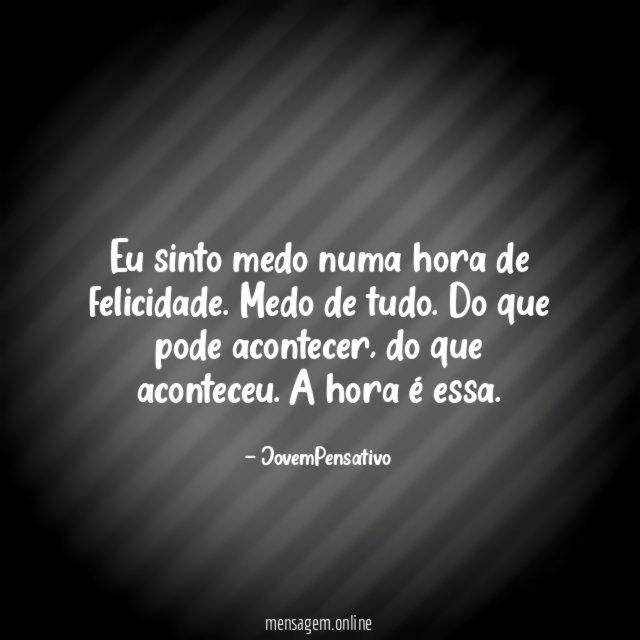 Eu sinto medo numa hora de felicidade