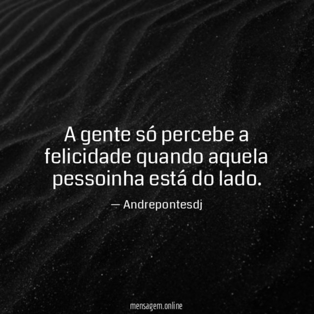 A gente só percebe a felicidade quando aquela pessoinha está do lado