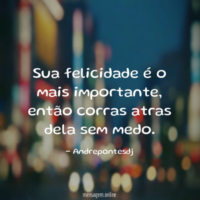 Sua felicidade é o mais importante