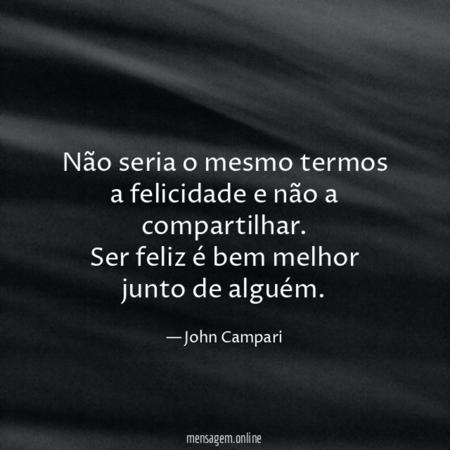 Não seria o mesmo termos a felicidade