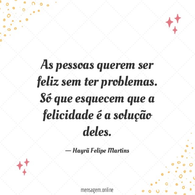 As pessoas querem ser feliz sem ter problemas