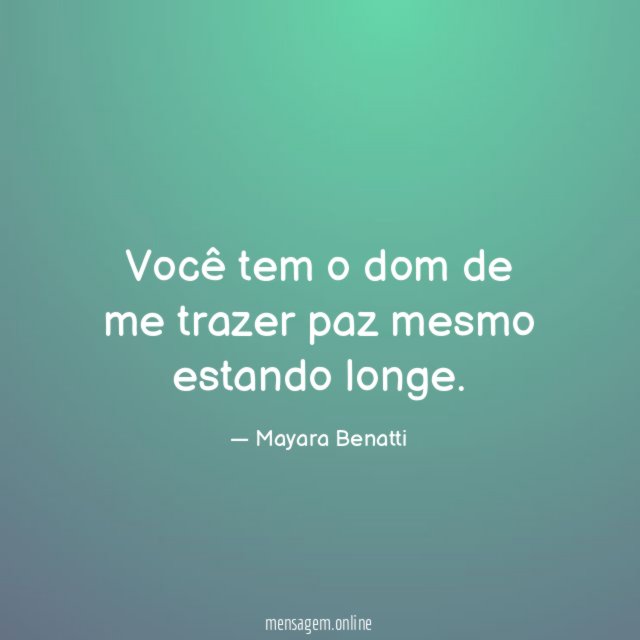 Você tem o dom de me trazer paz mesmo estando longe