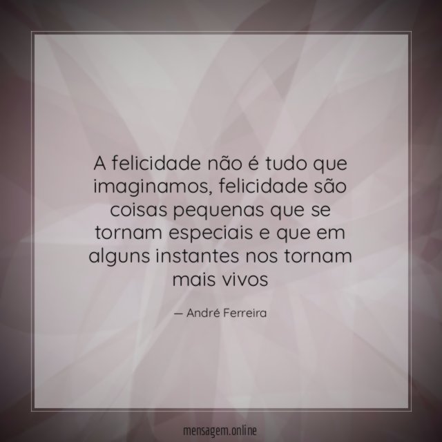 A felicidade não é tudo que imaginamos