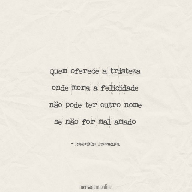 Quem oferece a tristeza onde mora a felicidade não pode