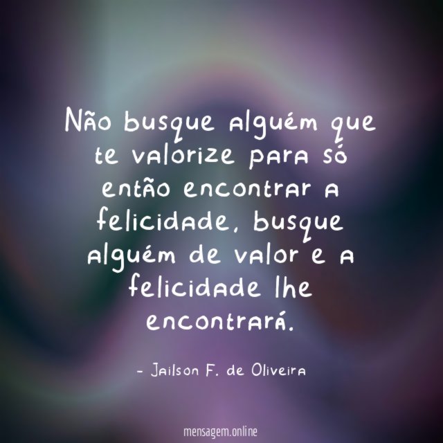 Não busque alguém que te valorize para só