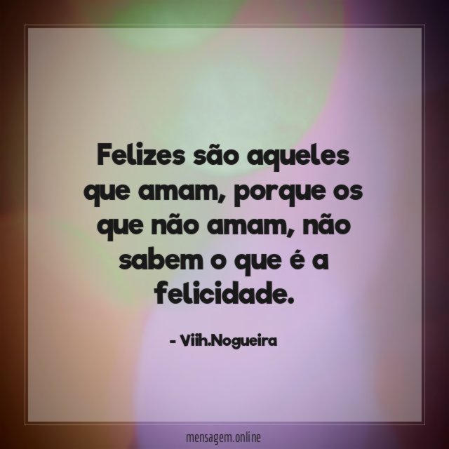 Felizes são aqueles que amam