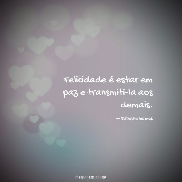 Felicidade é estar em paz e transmiti-la aos demais