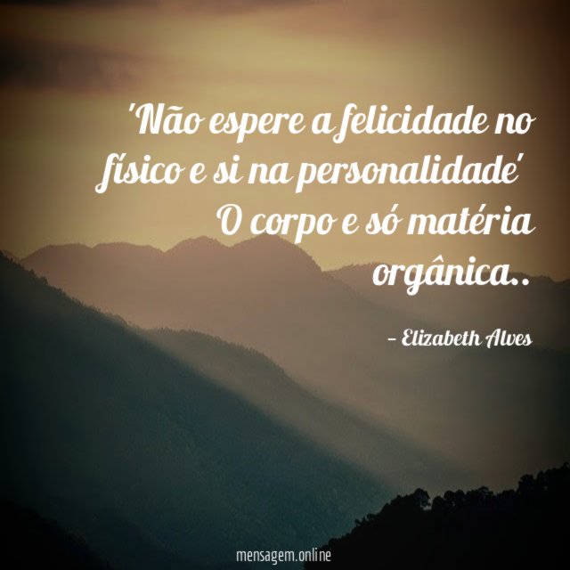 Não espere a felicidade no físico e si