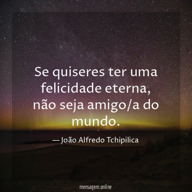Se quiseres ter uma felicidade eterna