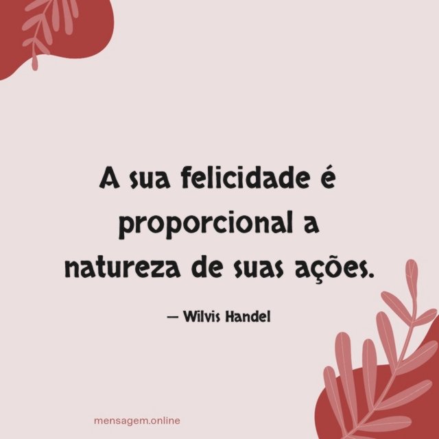 A sua felicidade é proporcional a natureza de suas ações