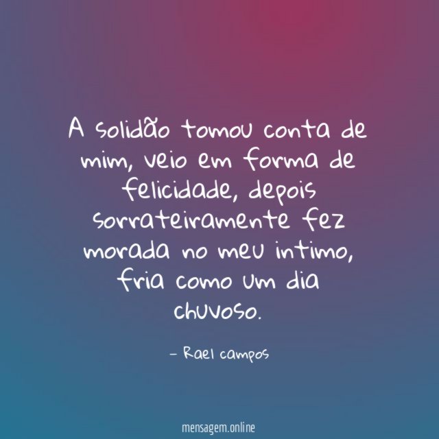 A solidão tomou conta de mim
