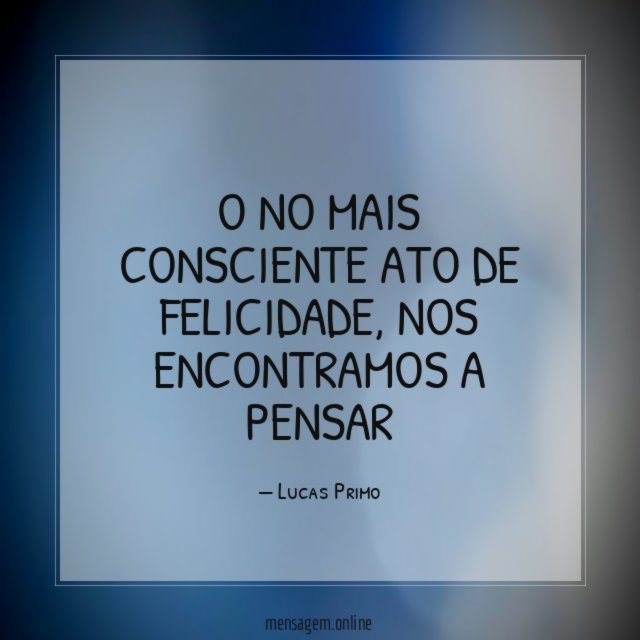 O no mais consciente ato de felicidade