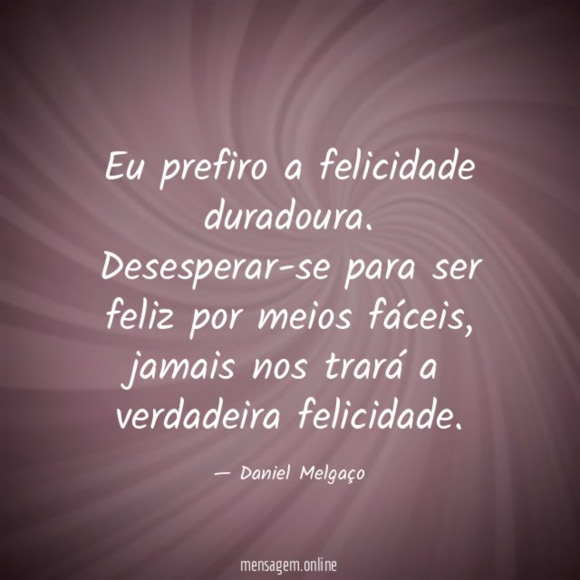 Eu prefiro a felicidade duradoura