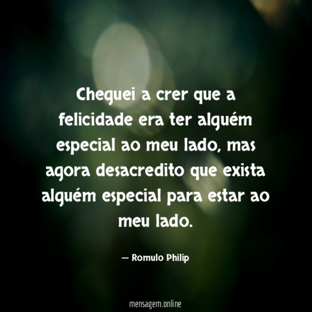 Cheguei a crer que a felicidade era ter