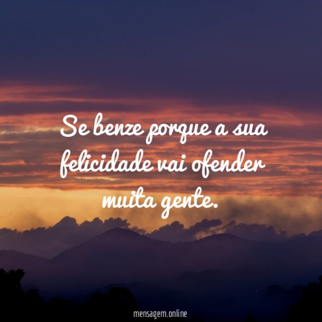 Se benze porque a sua felicidade vai ofender muita gente