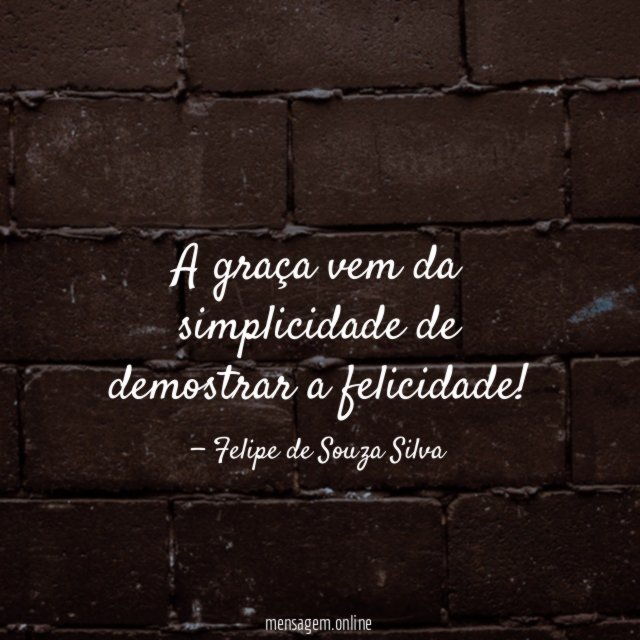 A graça vem da simplicidade de demostrar a felicidade