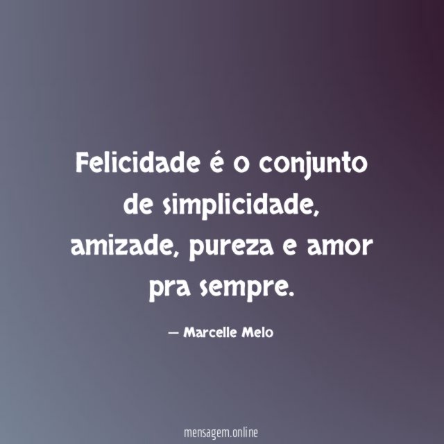 Felicidade é o conjunto de simplicidade