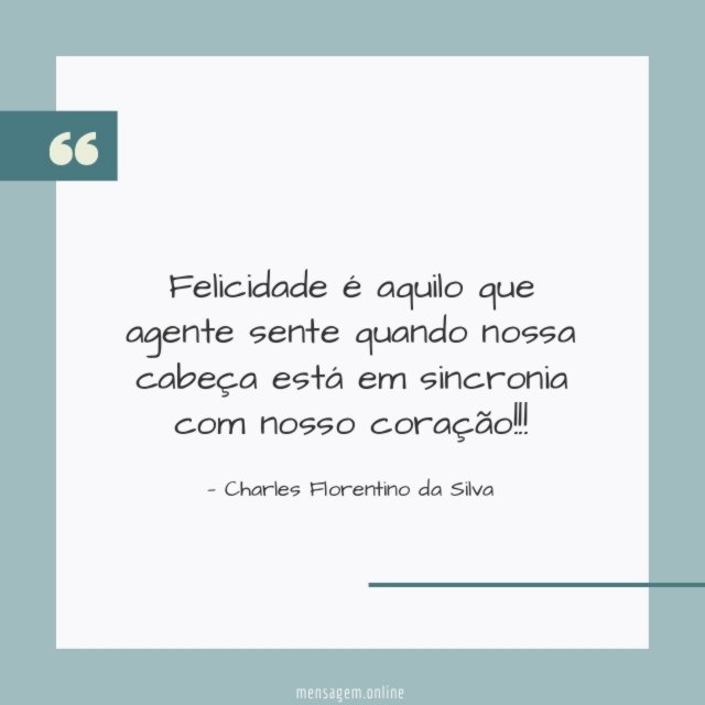Felicidade é aquilo que agente sente quando nossa