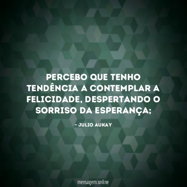 Percebo que tenho tendência a contemplar a felicidade