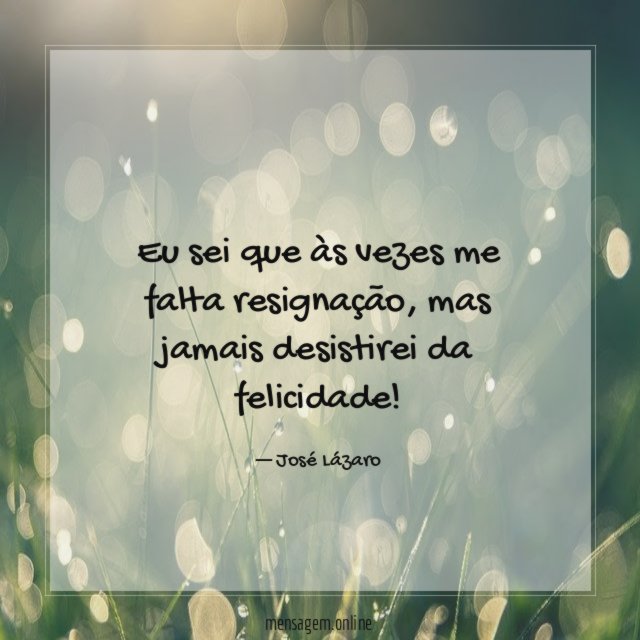 Eu sei que às vezes me falta resignação