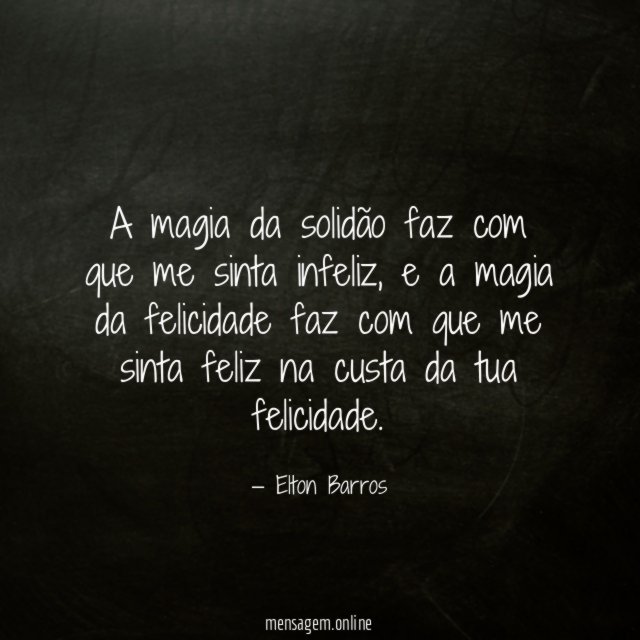 A magia da solidão faz com que me sinta infeliz