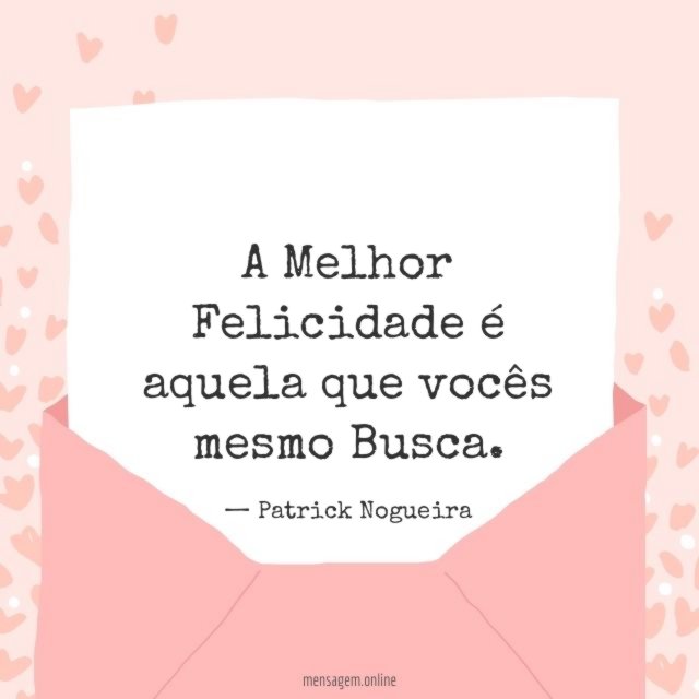 A Melhor Felicidade é aquela que vocês mesmo Busca