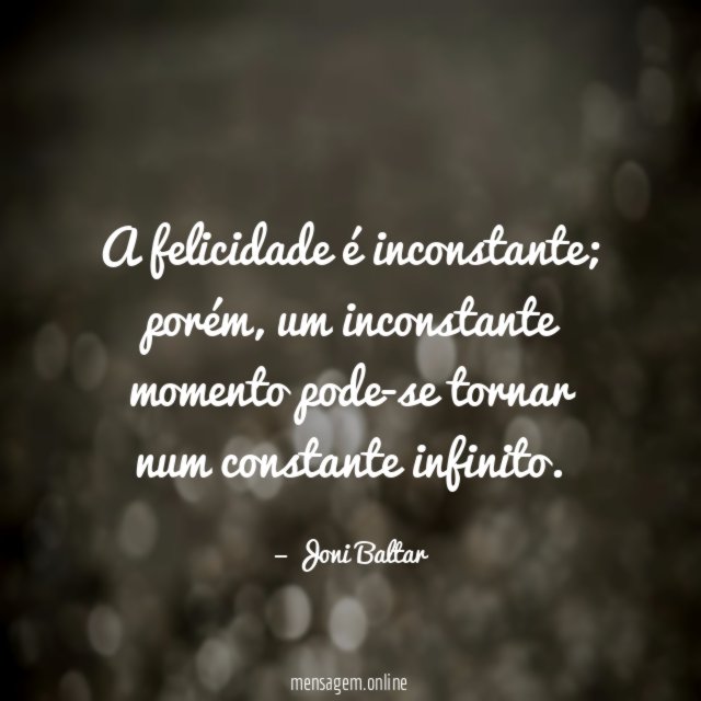 A felicidade é inconstante