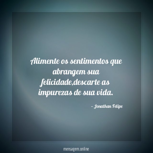 Alimente os sentimentos que abrangem sua felicidade