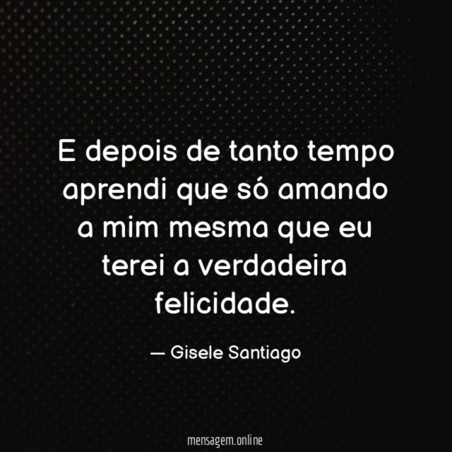 E depois de tanto tempo aprendi que só