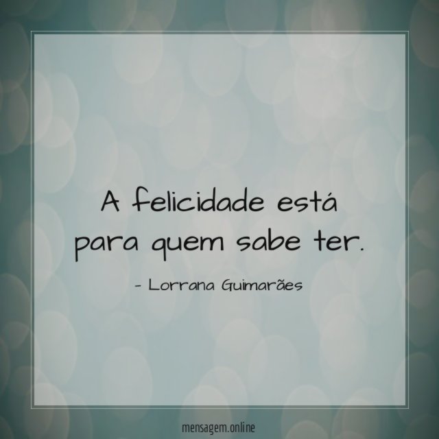 A felicidade está para quem sabe ter