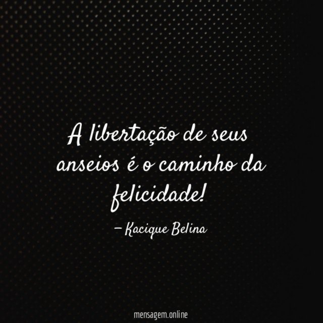 A libertação de seus anseios é o caminho da felicidade