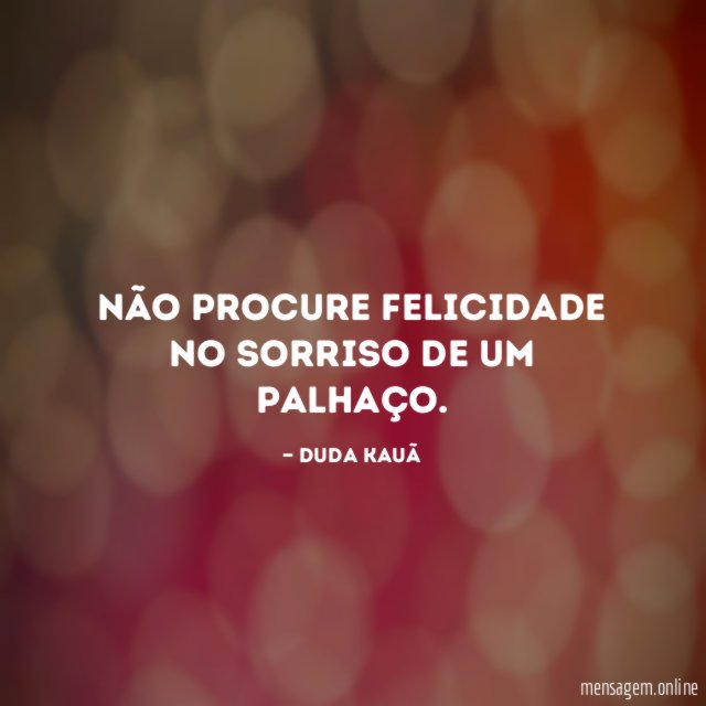 Não procure felicidade no sorriso de um palhaço