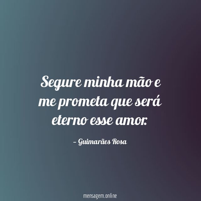 Segure minha mão e me prometa que será eterno esse amor