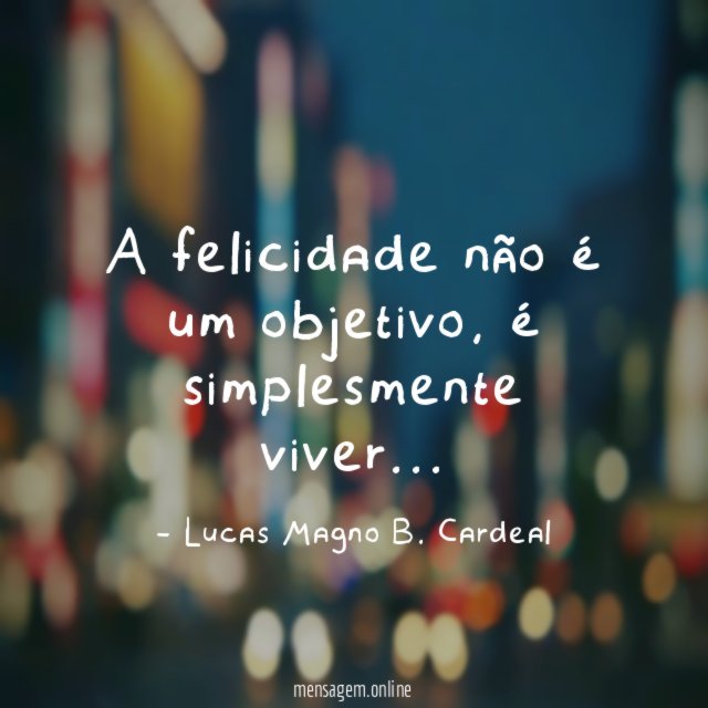 A felicidade não é um objetivo