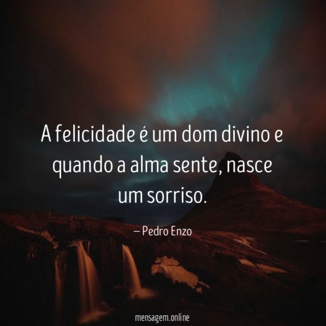 A felicidade é um dom divino e quando a alma sente