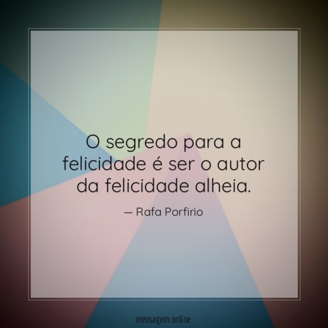 O segredo para a felicidade é ser o autor da felicidade alheia