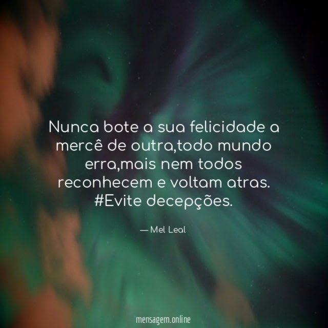 Nunca bote a sua felicidade a mercê de outra