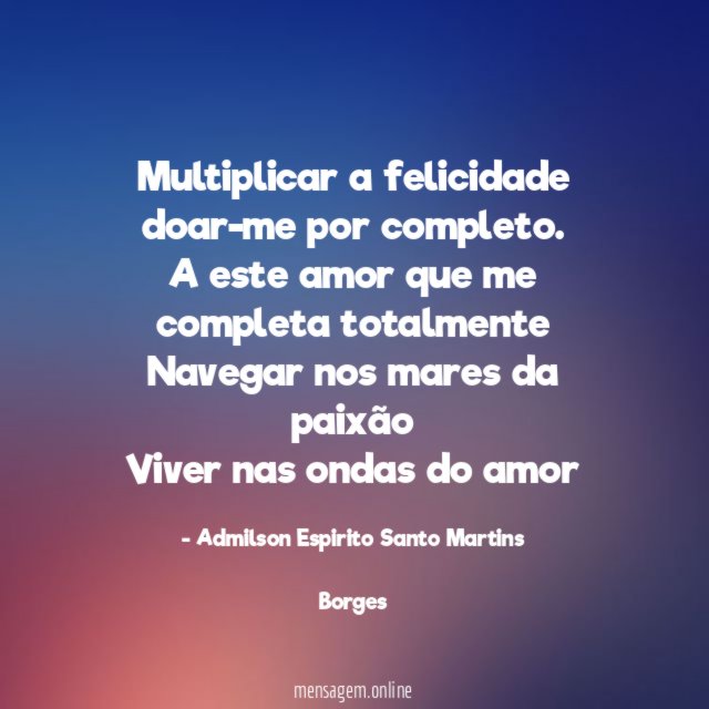 Multiplicar a felicidade doar-me por completo