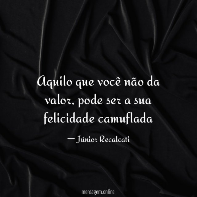 Aquilo que você não da valor