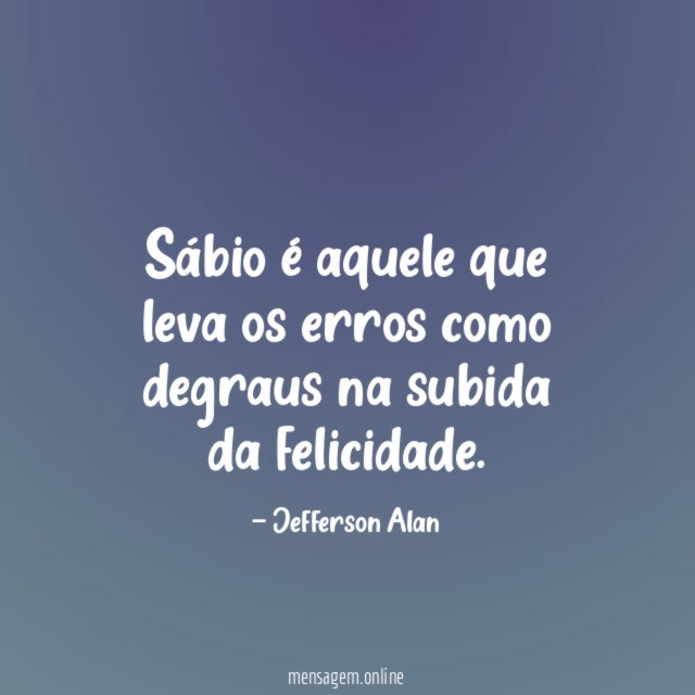 Sábio é aquele que leva os erros como