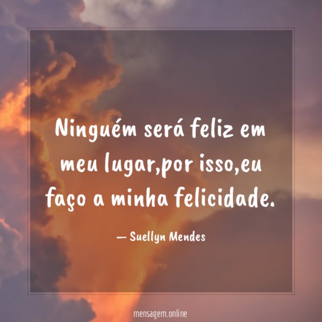 Ninguém será feliz em meu lugar
