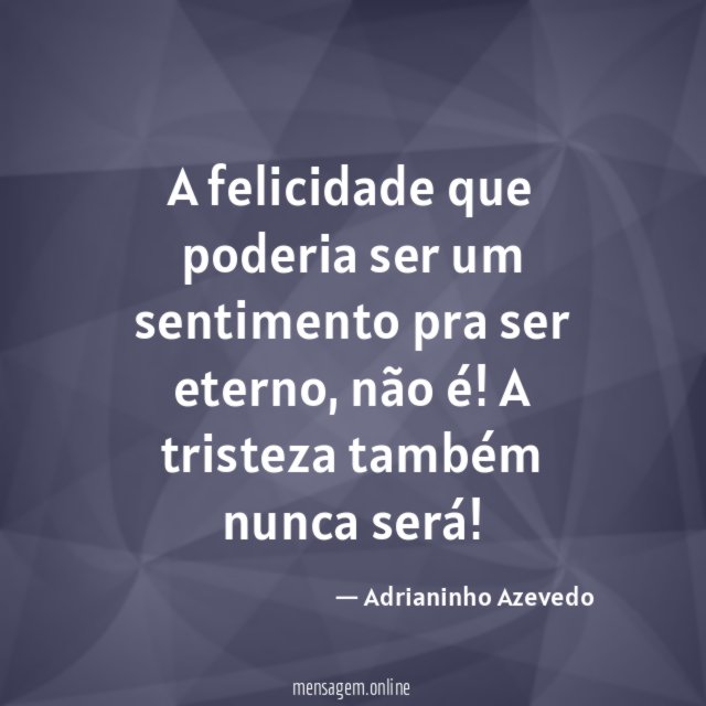 A felicidade que poderia ser um sentimento pra ser eterno