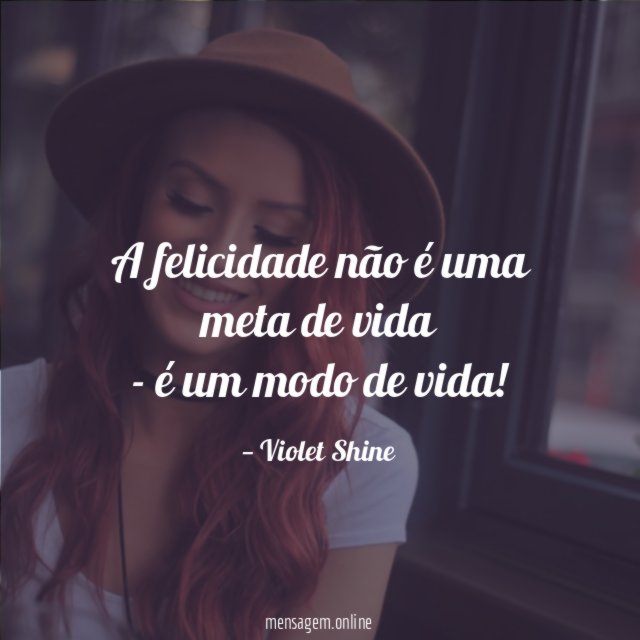 A felicidade não é uma meta de vida -