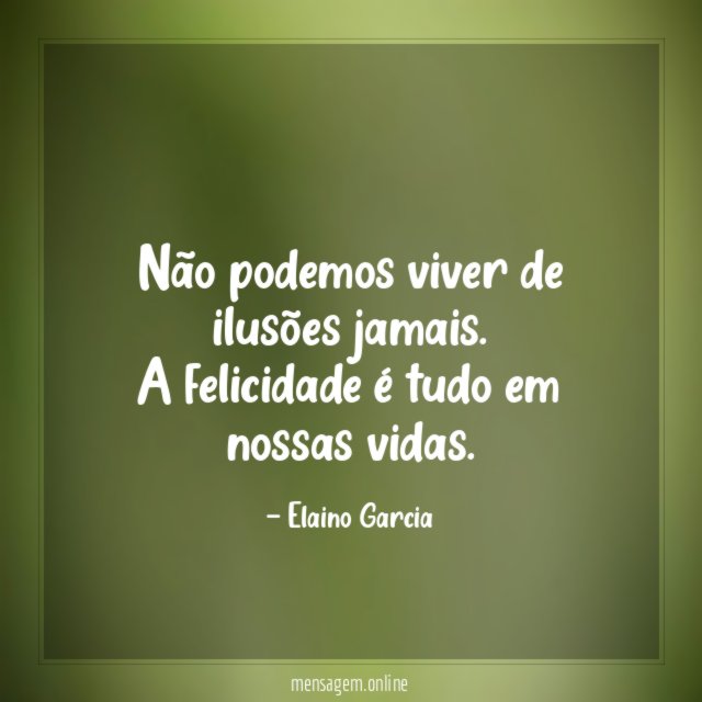 Não podemos viver de ilusões jamais