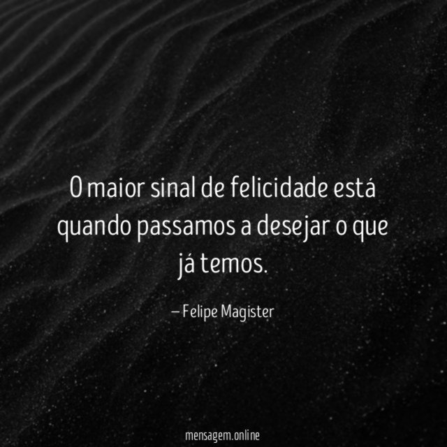 O maior sinal de felicidade está quando passamos