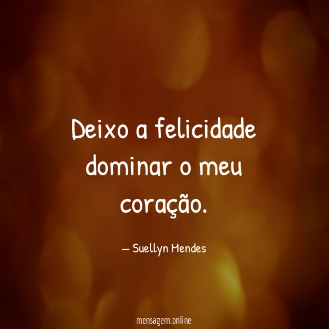 Deixo a felicidade dominar o meu coração