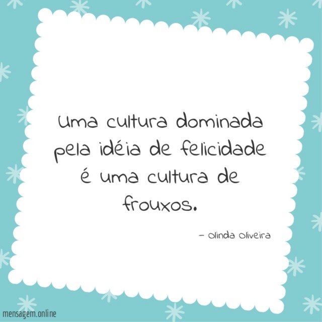 Uma cultura dominada pela idéia de felicidade é uma cultura de frouxos