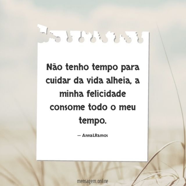 Não tenho tempo para cuidar da vida alheia